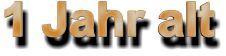 1 Jahr alt