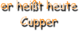 er heißt heute Cupper