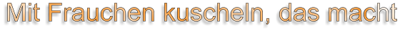 Mit Frauchen kuscheln, das macht
