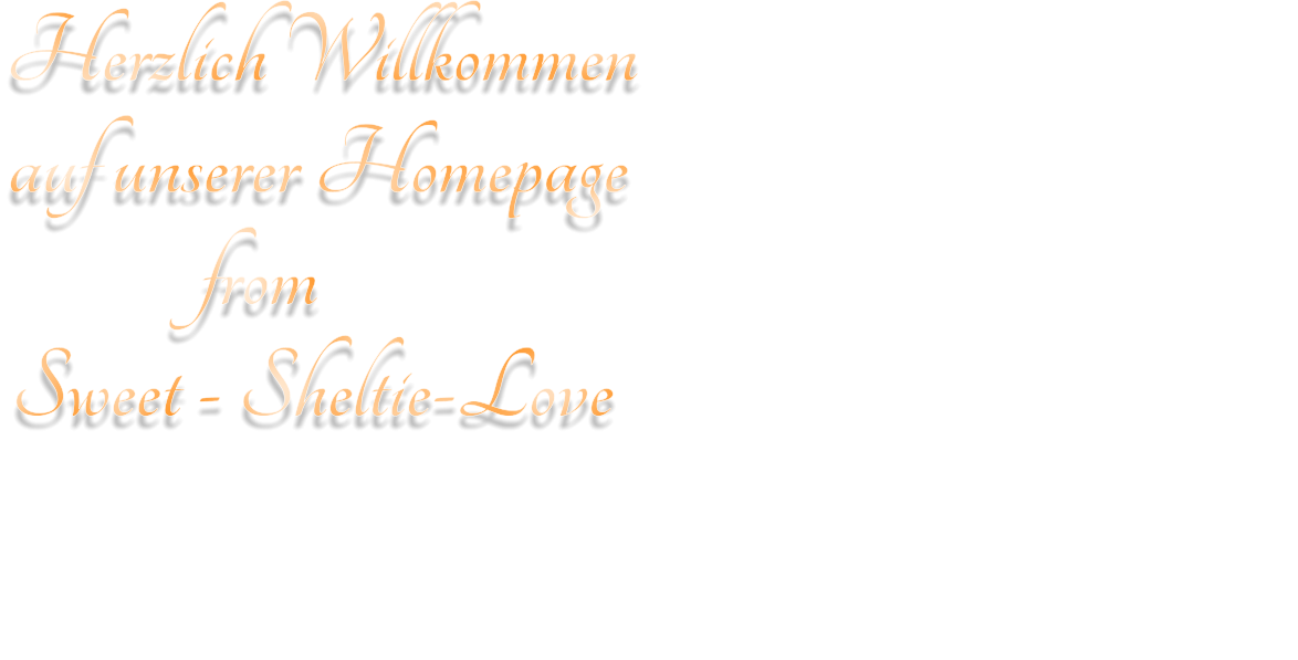 Herzlich Willkommen                                          auf unserer Homepage             from Sweet - Sheltie-Love