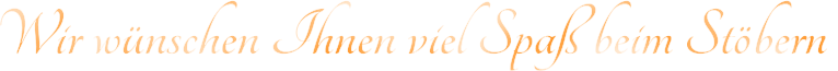 Wir wünschen Ihnen viel Spaß beim Stöbern